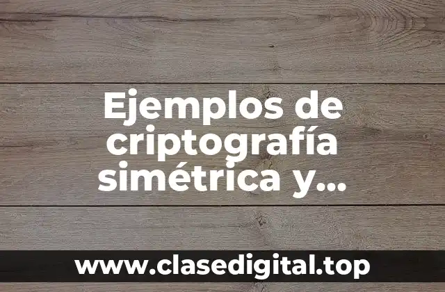 Ejemplos de criptografía simétrica y criptografía asimétrica