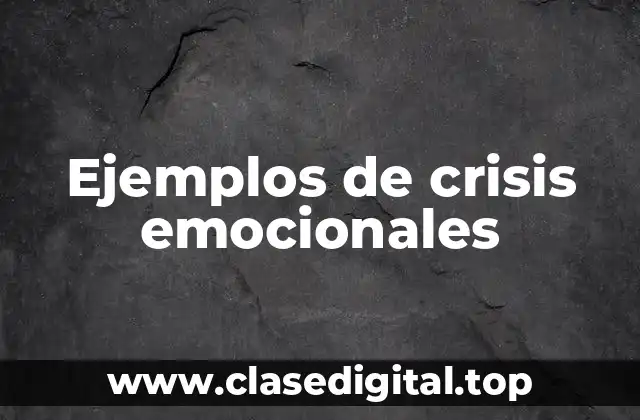 Ejemplos de crisis emocionales
