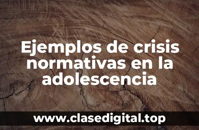 Ejemplos de crisis normativas en la adolescencia