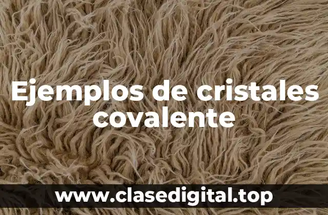 Ejemplos de cristales covalente