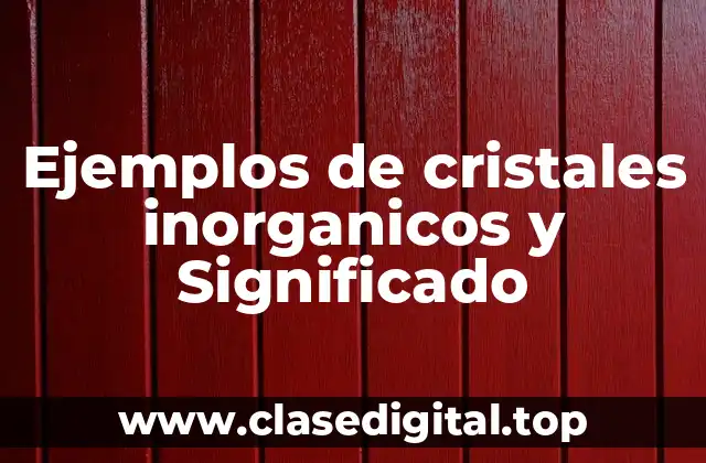 Ejemplos de cristales inorganicos y Significado