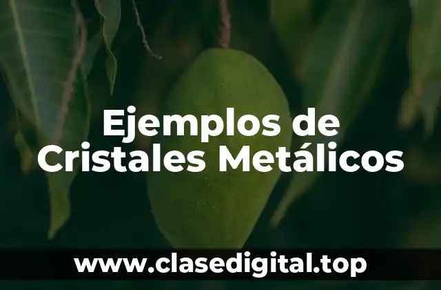 Ejemplos de Cristales Metálicos