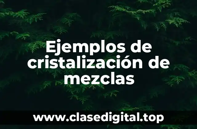 Ejemplos de cristalización de mezclas