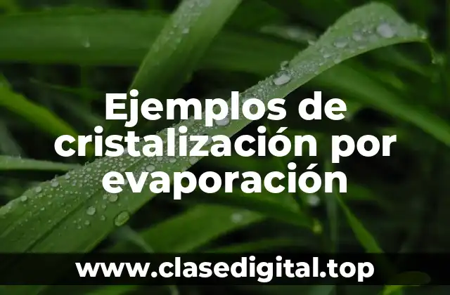 Ejemplos de cristalización por evaporación