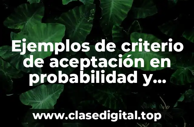 Ejemplos de criterio de aceptación en probabilidad y estadística