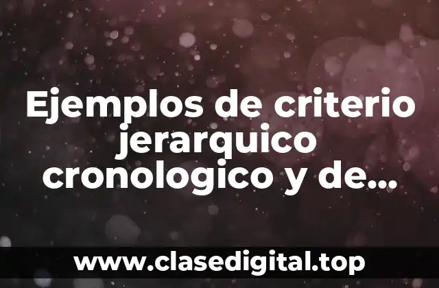 Ejemplos de criterio jerarquico cronologico y de especialidad