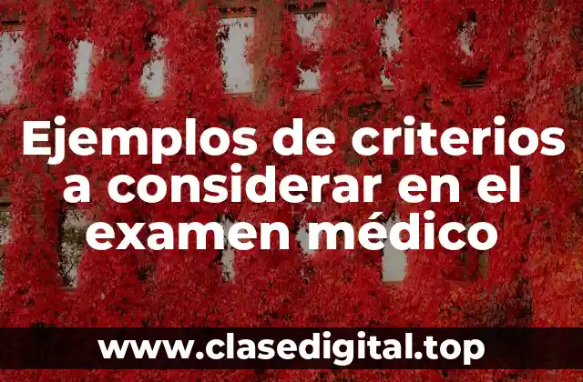 Ejemplos de criterios a considerar en el examen médico