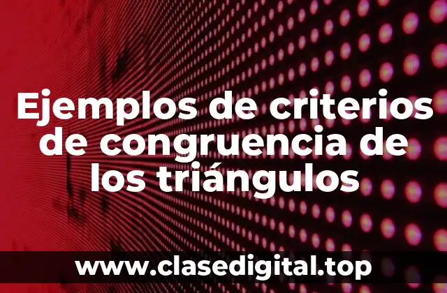 Ejemplos de criterios de congruencia de los triángulos