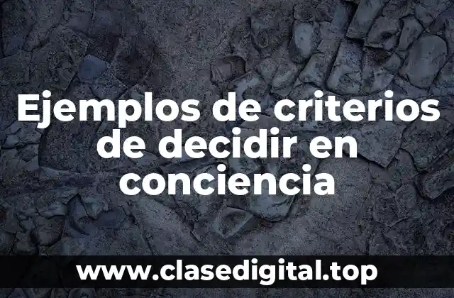 Ejemplos de criterios de decidir en conciencia