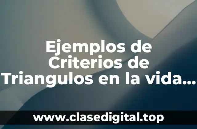 Ejemplos de Criterios de Triangulos en la vida cotidiana