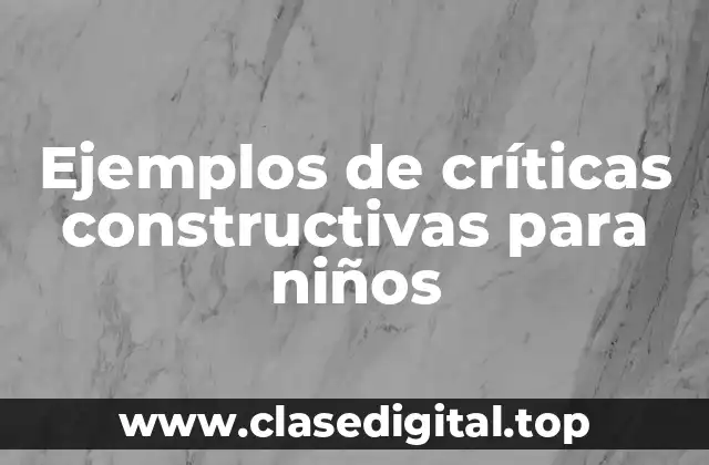 Ejemplos de críticas constructivas para niños