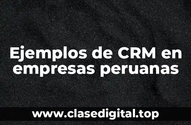 Ejemplos de CRM en empresas peruanas