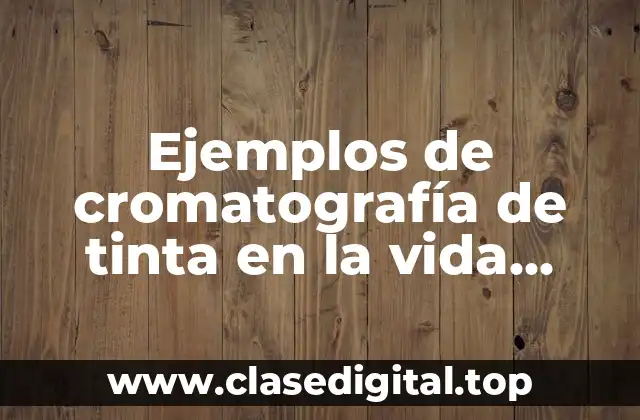 Ejemplos de cromatografía de tinta en la vida cotidiana