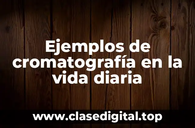 Ejemplos de cromatografía en la vida diaria