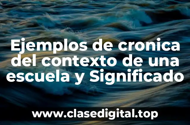 Ejemplos de cronica del contexto de una escuela y Significado