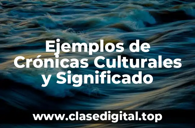 Ejemplos de Crónicas Culturales y Significado