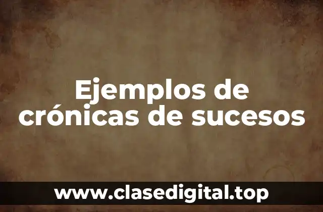 Ejemplos de crónicas de sucesos
