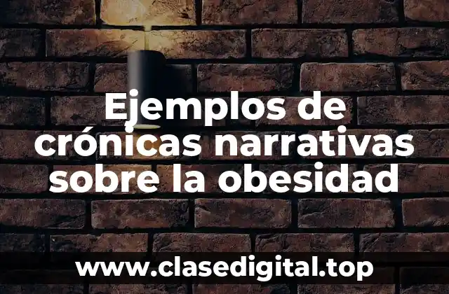 Ejemplos de crónicas narrativas sobre la obesidad