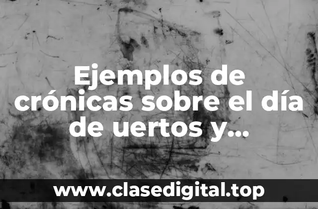 Ejemplos de crónicas sobre el día de uertos y Significado