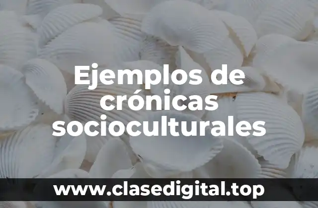 Ejemplos de crónicas socioculturales