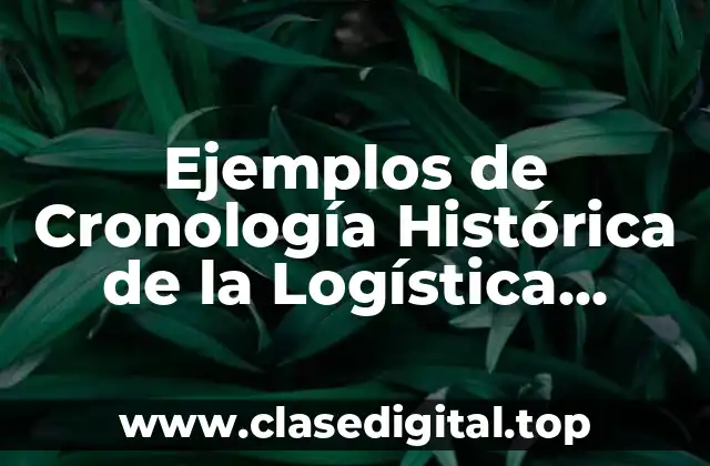 Ejemplos de Cronología Histórica de la Logística Empresarial