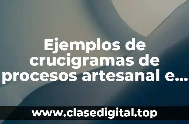 Ejemplos de crucigramas de procesos artesanal e industrial