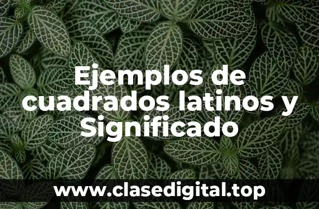 Ejemplos de cuadrados latinos y Significado