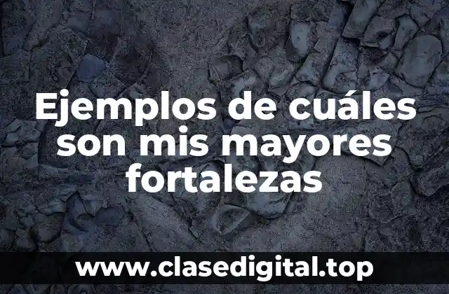 Ejemplos de cuáles son mis mayores fortalezas