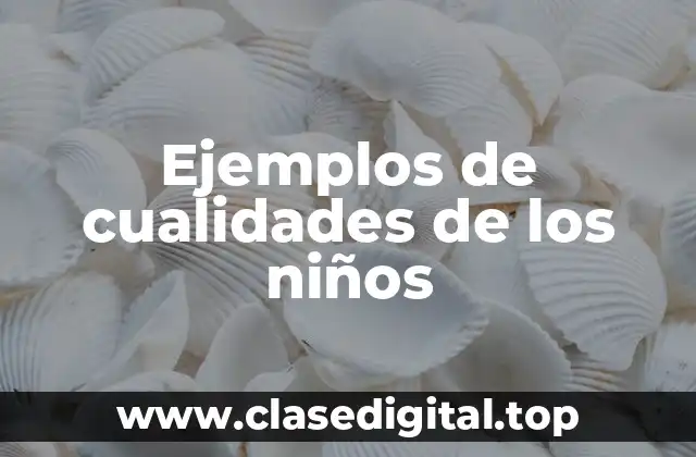 Ejemplos de cualidades de los niños