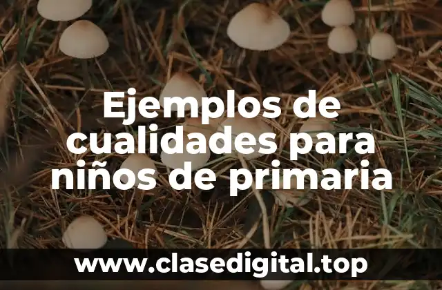 Ejemplos de cualidades para niños de primaria