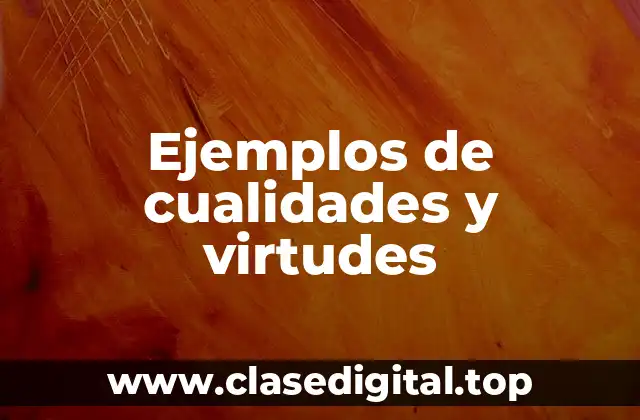 Ejemplos de cualidades y virtudes
