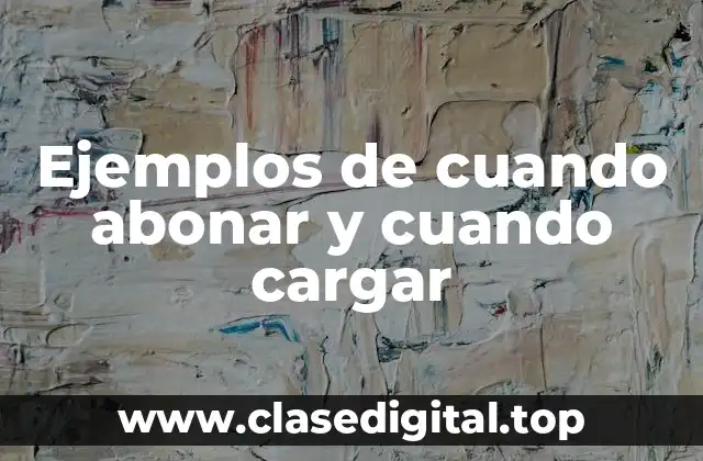 Ejemplos de cuando abonar y cuando cargar