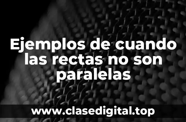 Ejemplos de cuando las rectas no son paralelas