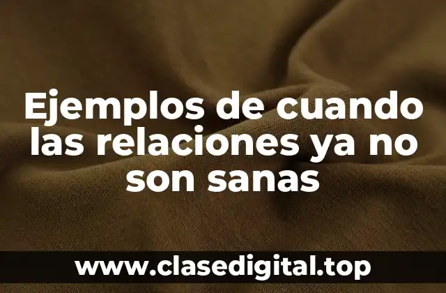Ejemplos de cuando las relaciones ya no son sanas