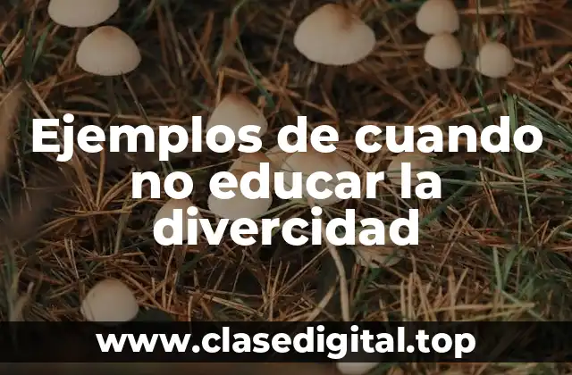 Ejemplos de no educar la divercidad