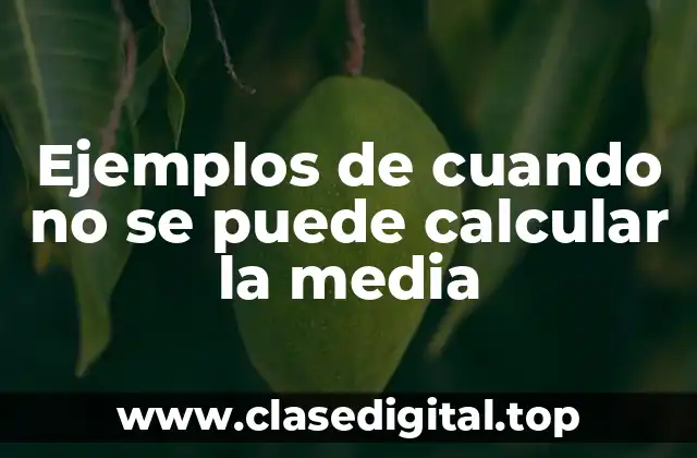Ejemplos de cuando no se puede calcular la media