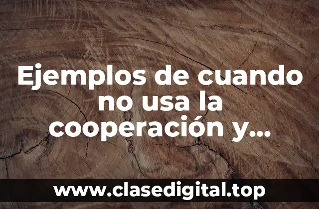 Ejemplos de cuando no usa la cooperación y Significado