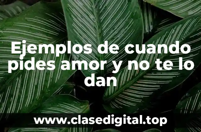 Ejemplos de cuando pides amor y no te lo dan
