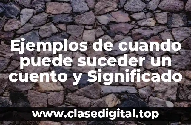 Ejemplos de cuando puede suceder un cuento y Significado