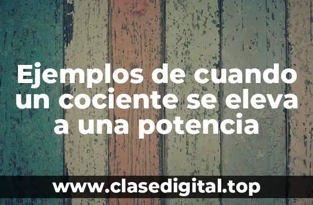 Ejemplos de cuando un cociente se eleva a una potencia