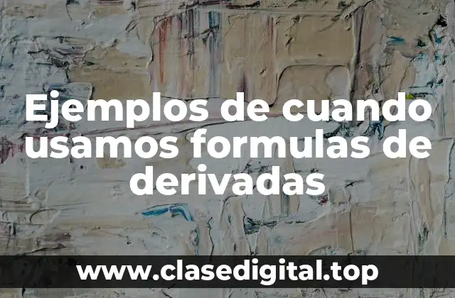 Ejemplos de cuando usamos formulas de derivadas