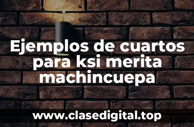 Ejemplos de cuartos para ksi merita machincuepa