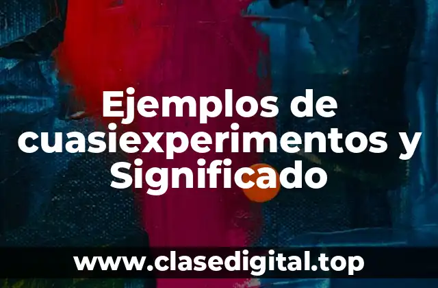 Ejemplos de cuasiexperimentos y Significado