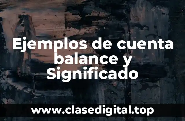 Ejemplos de cuenta balance y Significado