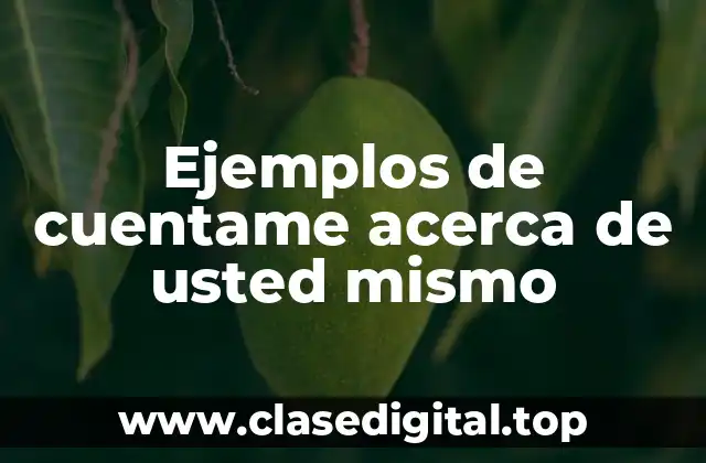 Ejemplos de cuentame acerca de usted mismo