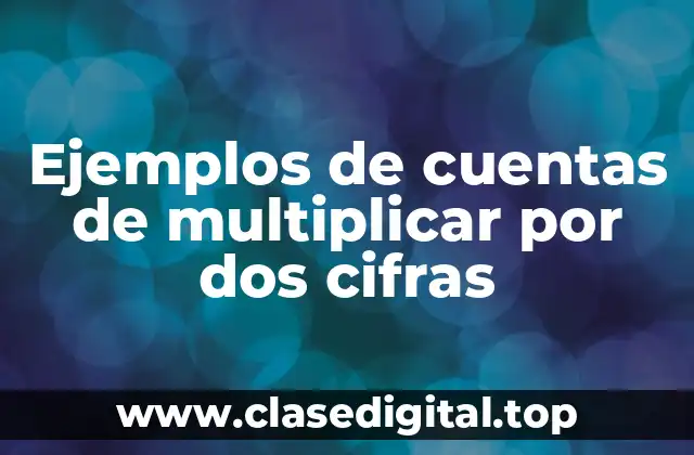 Ejemplos de cuentas de multiplicar por dos cifras