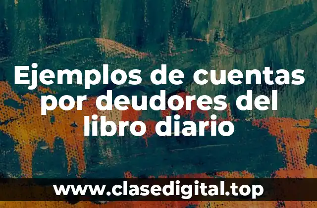Ejemplos de cuentas por deudores del libro diario