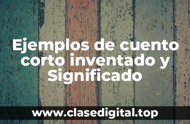 Ejemplos de cuento corto inventado y Significado