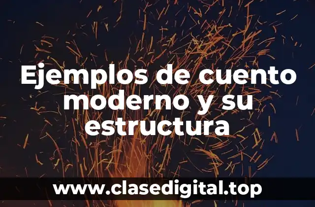 Ejemplos de cuento moderno y su estructura