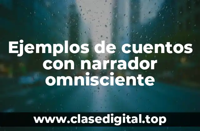 Ejemplos de cuentos con narrador omnisciente